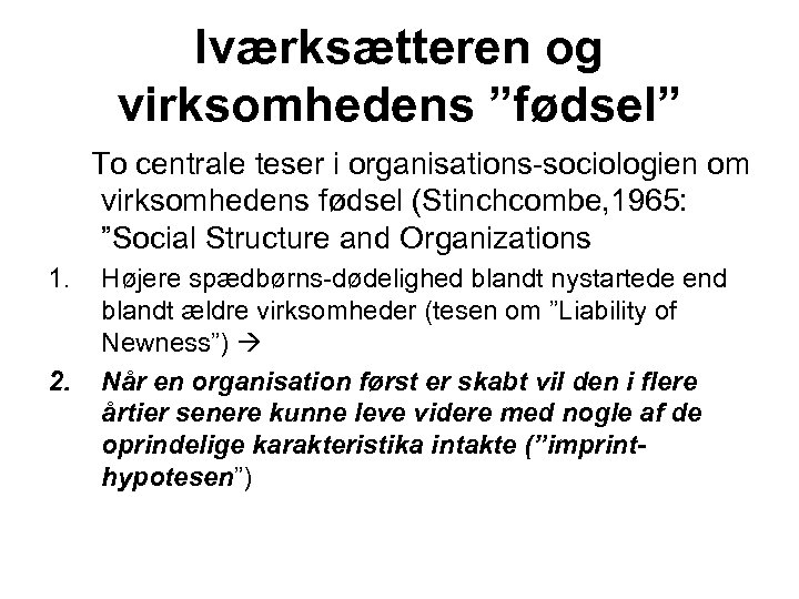 Iværksætteren og virksomhedens ”fødsel” To centrale teser i organisations-sociologien om virksomhedens fødsel (Stinchcombe, 1965:
