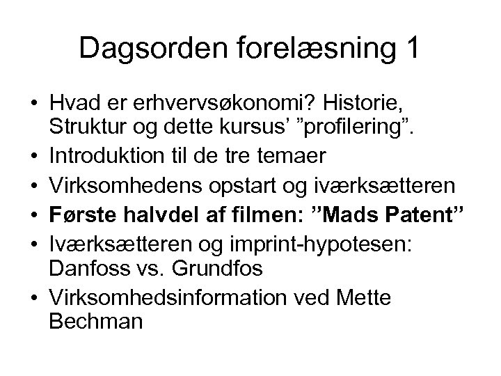Dagsorden forelæsning 1 • Hvad er erhvervsøkonomi? Historie, Struktur og dette kursus’ ”profilering”. •