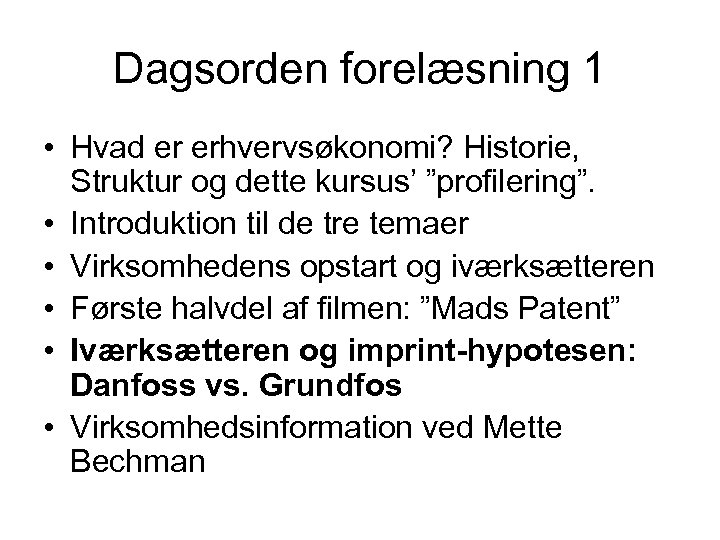Dagsorden forelæsning 1 • Hvad er erhvervsøkonomi? Historie, Struktur og dette kursus’ ”profilering”. •
