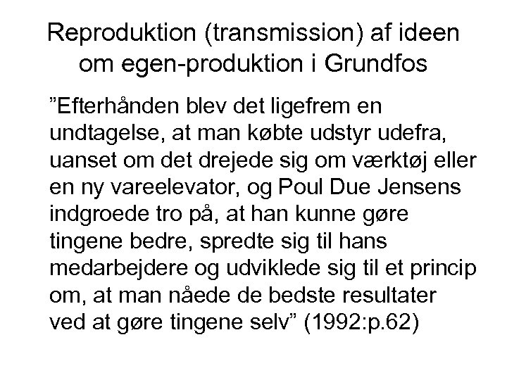 Reproduktion (transmission) af ideen om egen-produktion i Grundfos ”Efterhånden blev det ligefrem en undtagelse,