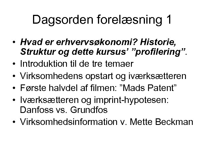Dagsorden forelæsning 1 • Hvad er erhvervsøkonomi? Historie, Struktur og dette kursus’ ”profilering”. •
