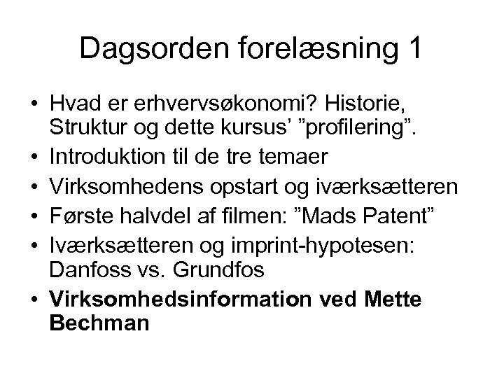 Dagsorden forelæsning 1 • Hvad er erhvervsøkonomi? Historie, Struktur og dette kursus’ ”profilering”. •