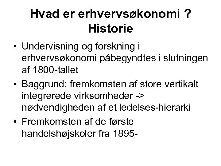 Hvad er erhvervsøkonomi ? Historie • Undervisning og forskning i erhvervsøkonomi påbegyndtes i slutningen