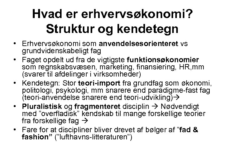 Hvad er erhvervsøkonomi? Struktur og kendetegn • Erhvervsøkonomi som anvendelsesorienteret vs grundvidenskabeligt fag •