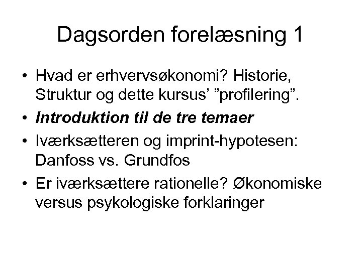 Dagsorden forelæsning 1 • Hvad er erhvervsøkonomi? Historie, Struktur og dette kursus’ ”profilering”. •