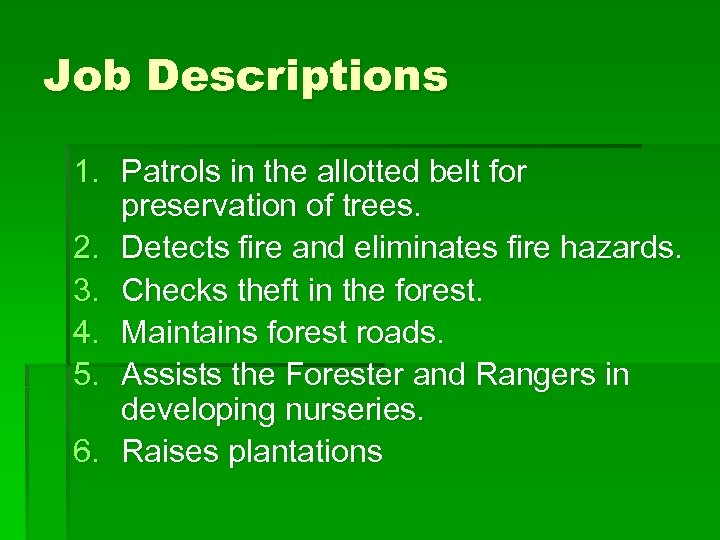 Job Descriptions 1. Patrols in the allotted belt for preservation of trees. 2. Detects