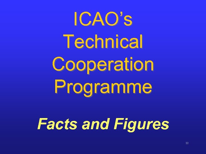 ICAO’s Technical Cooperation Programme Facts and Figures 22 