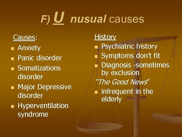 F) U nusual causes Causes: n Anxiety n Panic disorder n Somatizations disorder n