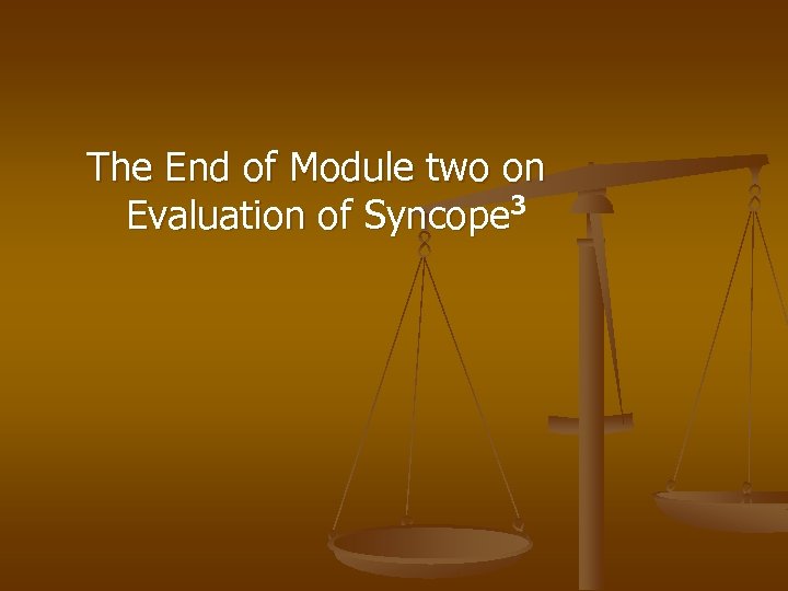 The End of Module two on 3 Evaluation of Syncope 