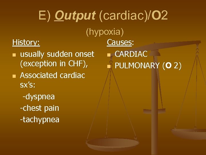 E) Output (cardiac)/O 2 (hypoxia) History: n usually sudden onset (exception in CHF), n