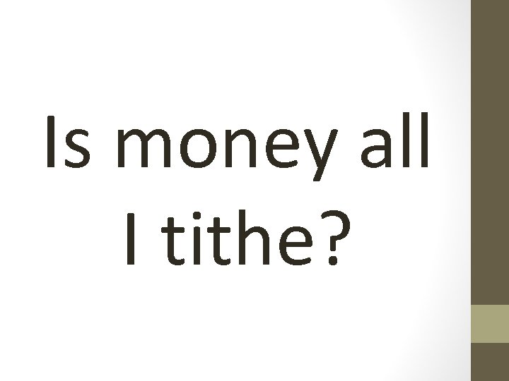 Is money all I tithe? 