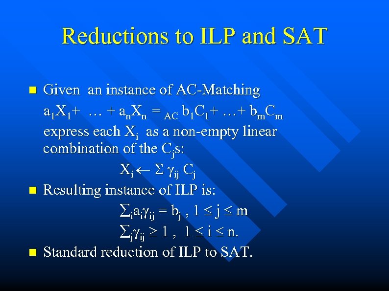 Reductions to ILP and SAT n n n Given an instance of AC-Matching a