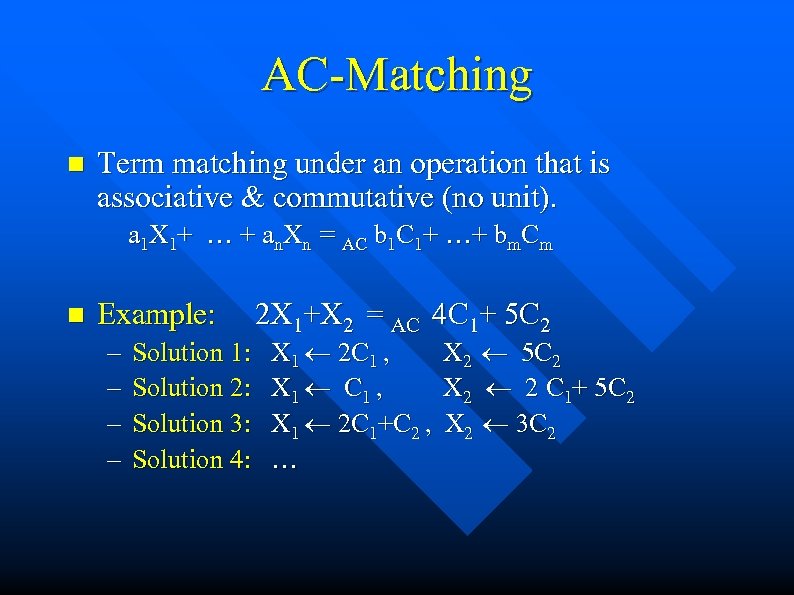AC-Matching n Term matching under an operation that is associative & commutative (no unit).