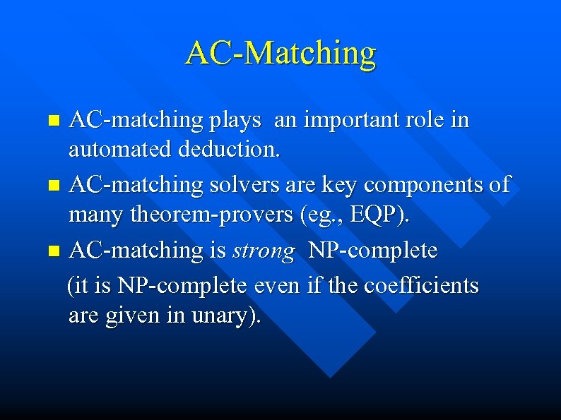 AC-Matching AC-matching plays an important role in automated deduction. n AC-matching solvers are key