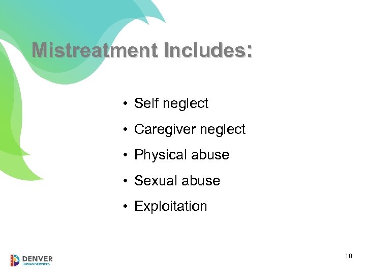 Mistreatment Includes: • Self neglect • Caregiver neglect • Physical abuse • Sexual abuse