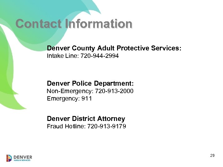 Contact Information Denver County Adult Protective Services: Intake Line: 720 -944 -2994 Denver Police