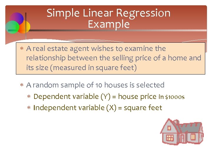 Simple Linear Regression Example A real estate agent wishes to examine the relationship between