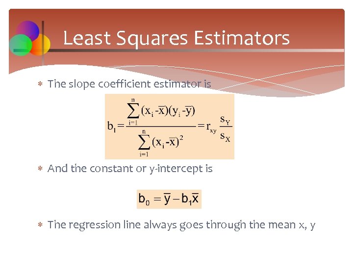 Least Squares Estimators The slope coefficient estimator is And the constant or y-intercept is