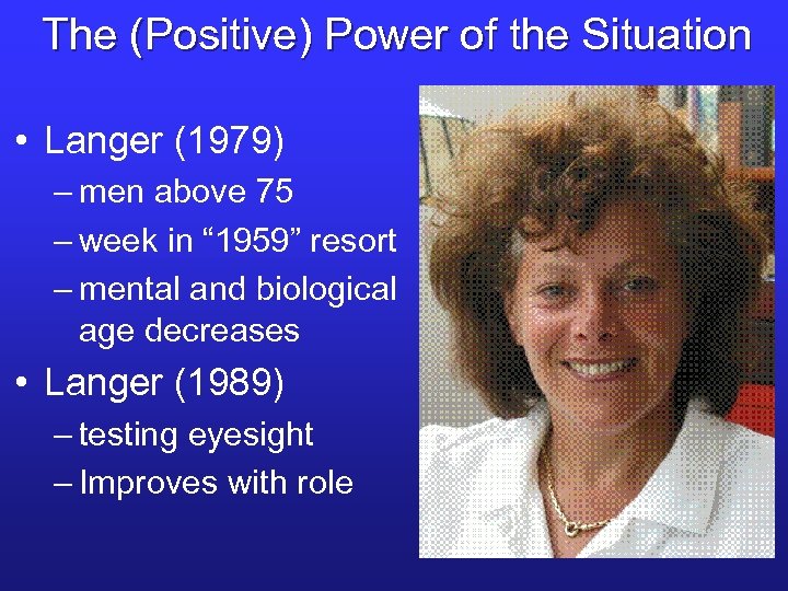 The (Positive) Power of the Situation • Langer (1979) – men above 75 –