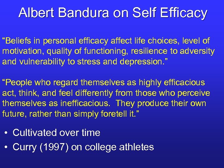 Albert Bandura on Self Efficacy “Beliefs in personal efficacy affect life choices, level of