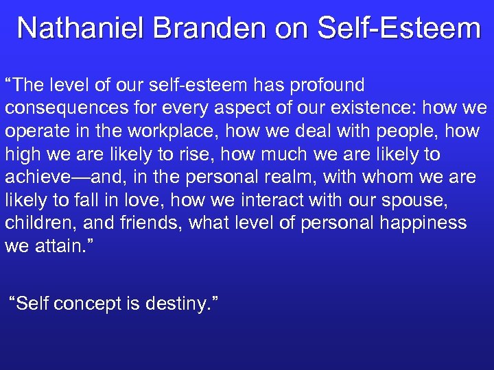Nathaniel Branden on Self-Esteem “The level of our self-esteem has profound consequences for every