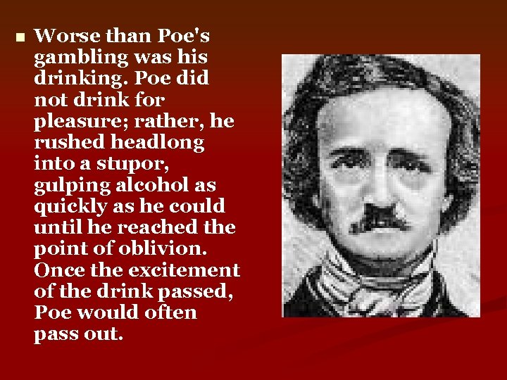 n Worse than Poe's gambling was his drinking. Poe did not drink for pleasure;