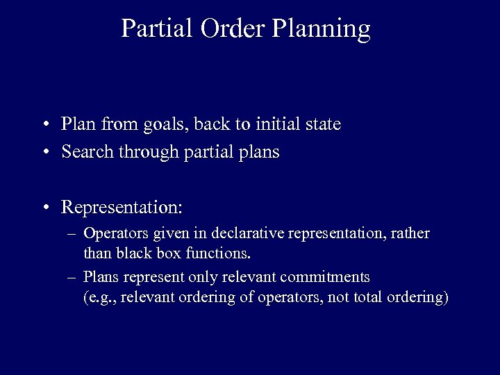 Partial Order Planning • Plan from goals, back to initial state • Search through