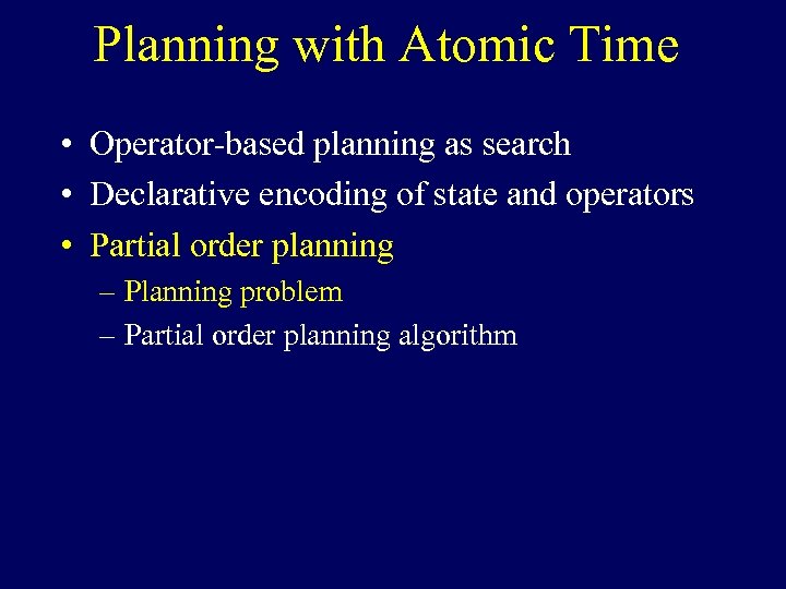Planning with Atomic Time • Operator-based planning as search • Declarative encoding of state