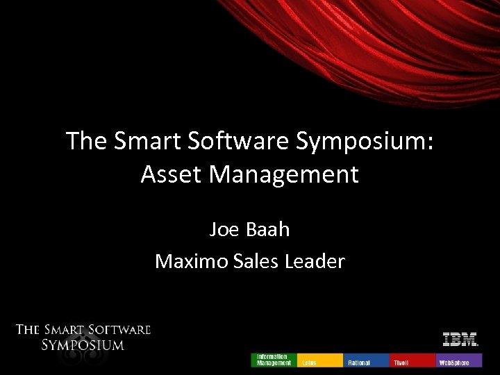 The Smart Software Symposium: Asset Management Joe Baah Maximo Sales Leader 