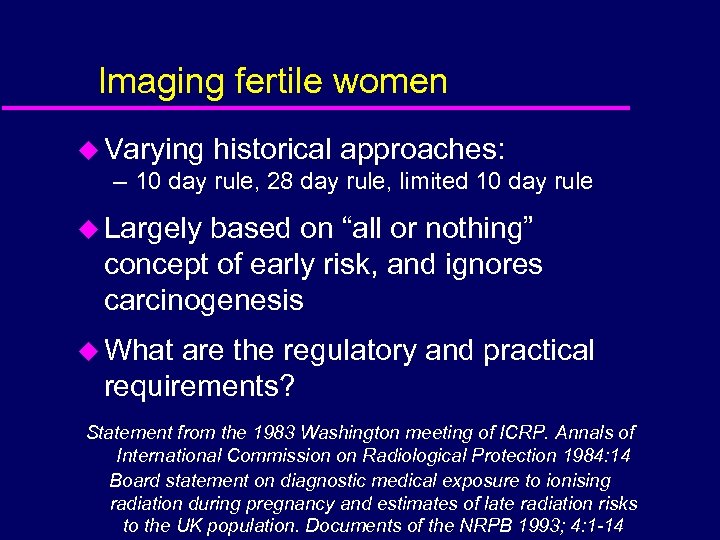 Imaging fertile women u Varying historical approaches: – 10 day rule, 28 day rule,