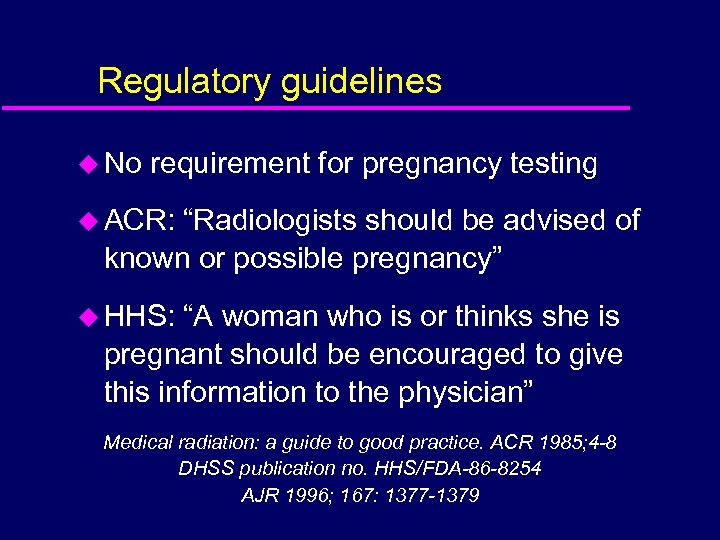 Regulatory guidelines u No requirement for pregnancy testing u ACR: “Radiologists should be advised