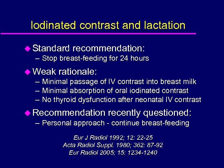 Iodinated contrast and lactation u Standard recommendation: – Stop breast-feeding for 24 hours u