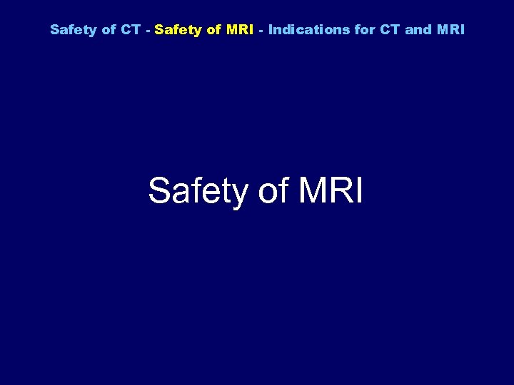 Safety of CT - Safety of MRI - Indications for CT and MRI Safety