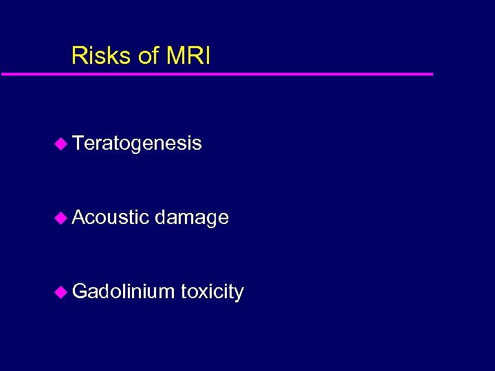 Risks of MRI u Teratogenesis u Acoustic damage u Gadolinium toxicity 