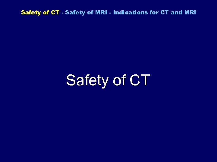 Safety of CT - Safety of MRI - Indications for CT and MRI Safety