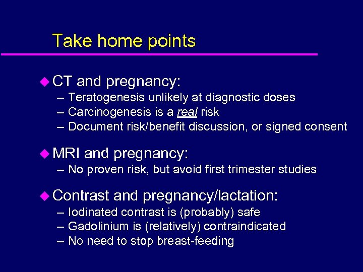 Take home points u CT and pregnancy: – Teratogenesis unlikely at diagnostic doses –