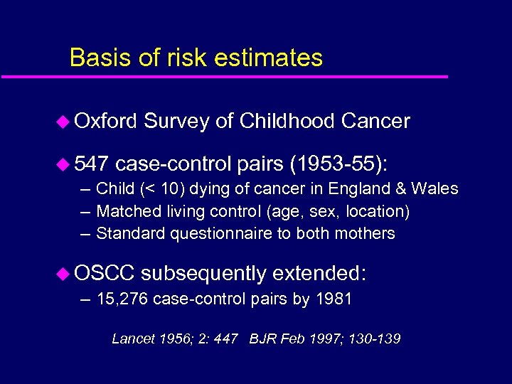 Basis of risk estimates u Oxford Survey of Childhood Cancer u 547 case-control pairs