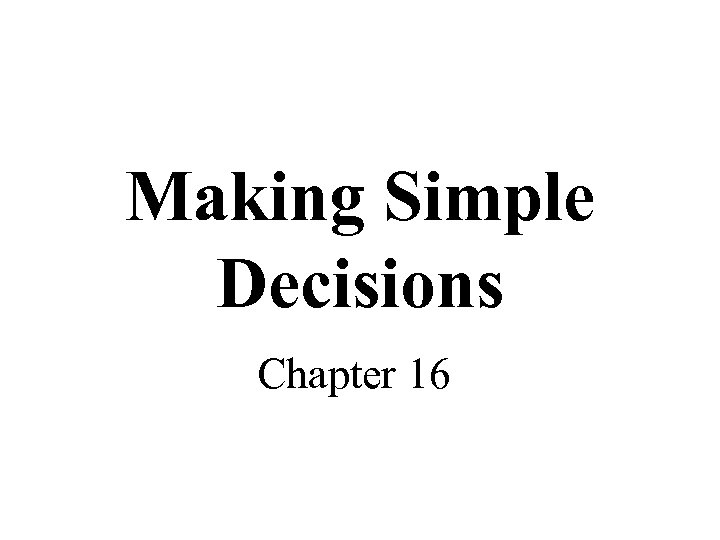 Making Simple Decisions Chapter 16 