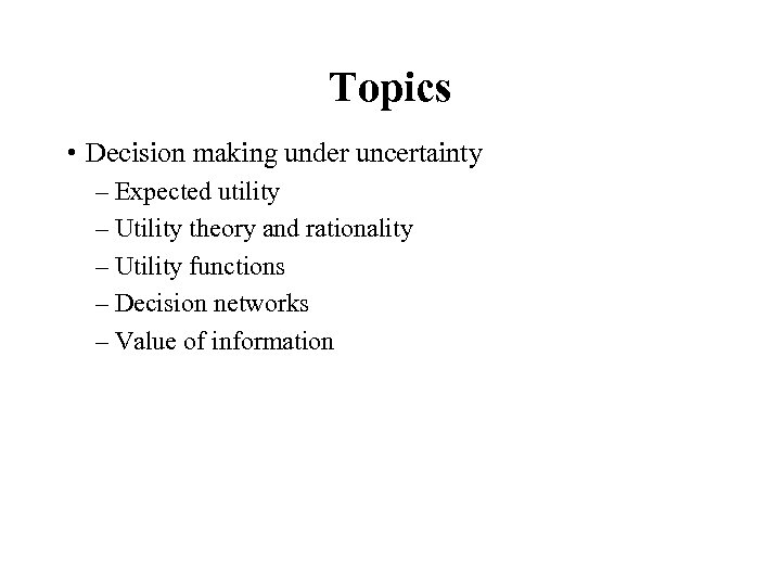 Topics • Decision making under uncertainty – Expected utility – Utility theory and rationality