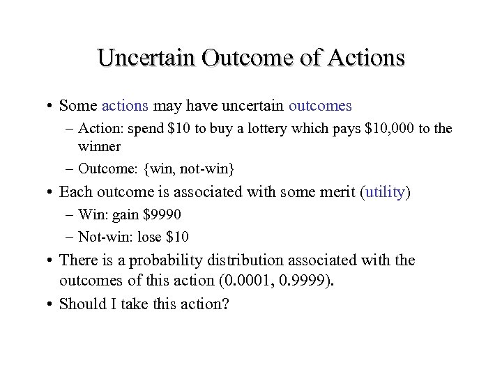 Uncertain Outcome of Actions • Some actions may have uncertain outcomes – Action: spend