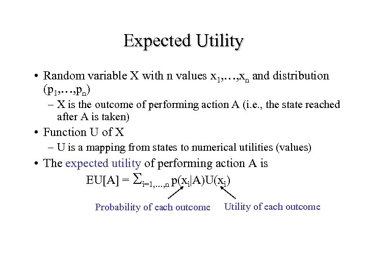 Expected Utility • Random variable X with n values x 1, …, xn and