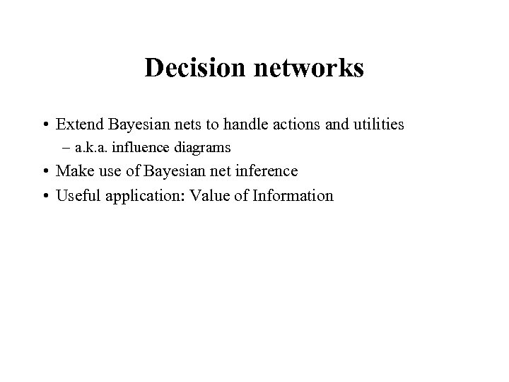 Decision networks • Extend Bayesian nets to handle actions and utilities – a. k.