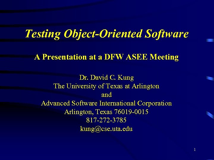 Testing Object-Oriented Software A Presentation at a DFW ASEE Meeting Dr. David C. Kung