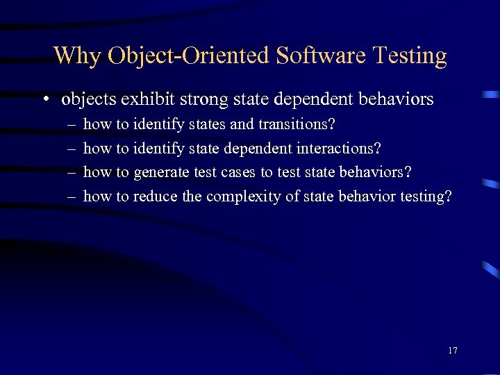 Why Object-Oriented Software Testing • objects exhibit strong state dependent behaviors – – how