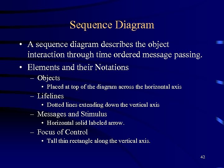 Sequence Diagram • A sequence diagram describes the object interaction through time ordered message