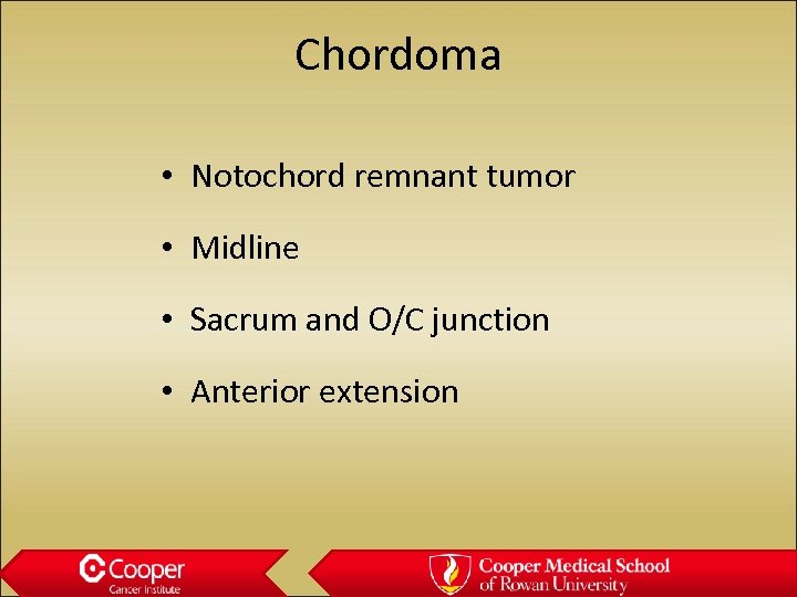 Chordoma • Notochord remnant tumor • Midline • Sacrum and O/C junction • Anterior