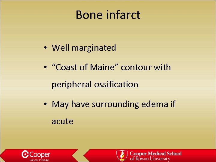 Bone infarct • Well marginated • “Coast of Maine” contour with peripheral ossification •