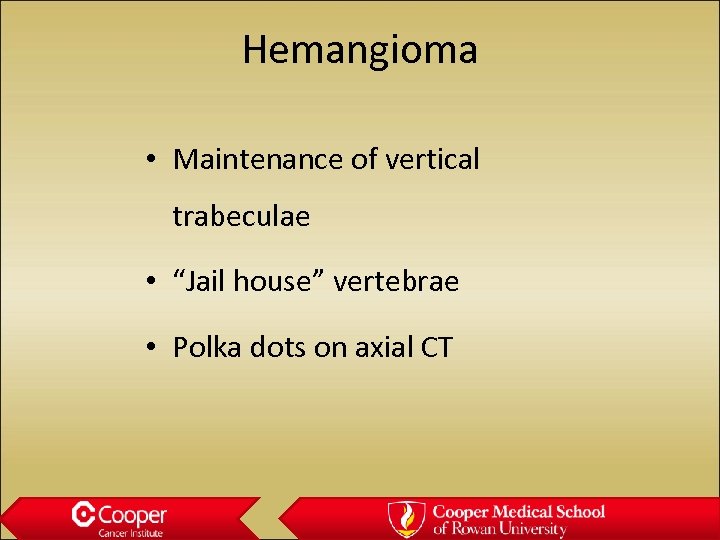 Hemangioma • Maintenance of vertical trabeculae • “Jail house” vertebrae • Polka dots on