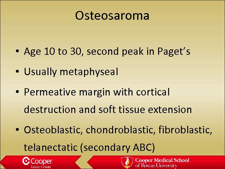 Osteosaroma • Age 10 to 30, second peak in Paget’s • Usually metaphyseal •