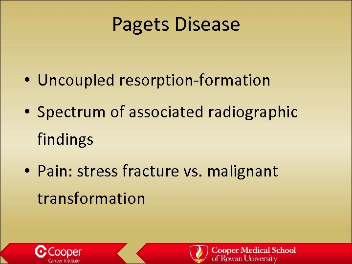 Pagets Disease • Uncoupled resorption-formation • Spectrum of associated radiographic findings • Pain: stress